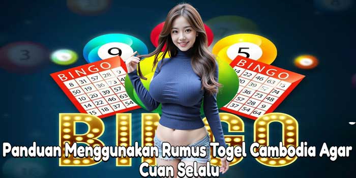Panduan Menggunakan Rumus Togel Cambodia Agar Cuan Selalu
