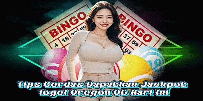 Tips Cerdas Dapatkan Jackpot Togel Oregon 06 Hari Ini