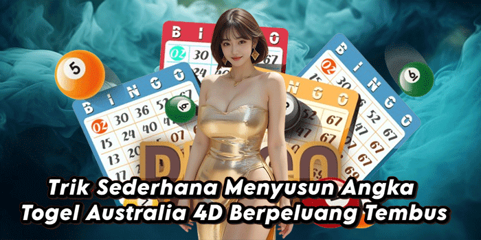 Trik Sederhana Menyusun Angka Togel Australia 4D Berpeluang Tembus