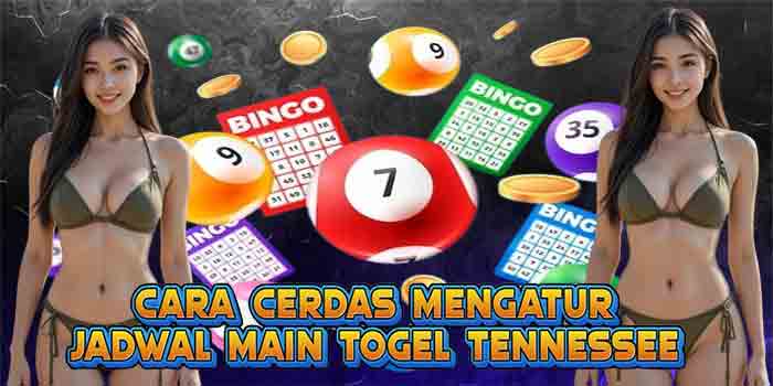 Cara Cerdas Mengatur Jadwal Main Togel Tennessee