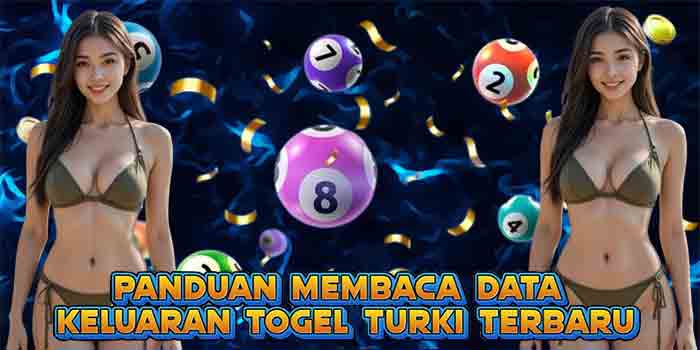Panduan Membaca Data Keluaran Togel Turki Terbaru